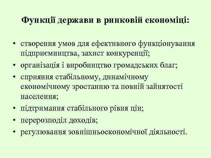 Функції держави в ринковій економіці: • створення умов для ефективного функціонування підприємництва, захист конкуренції;