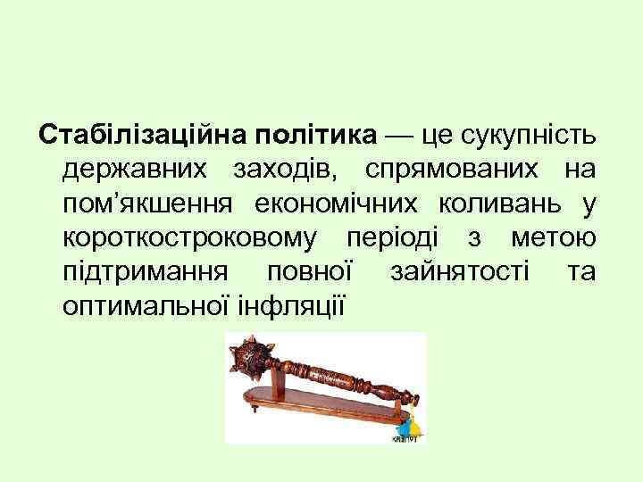 Стабілізаційна політика — це сукупність державних заходів, спрямованих на пом’якшення економічних коливань у короткостроковому