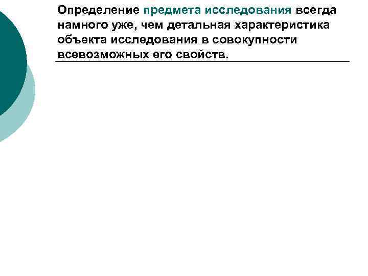 Определение предмета исследования всегда намного уже, чем детальная характеристика объекта исследования в совокупности всевозможных