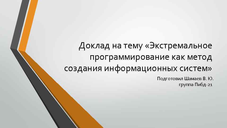 Доклад на тему «Экстремальное программирование как метод создания информационных систем» Подготовил Шамаев В. Ю.