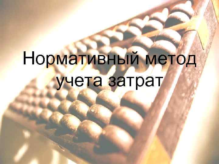 Нормативный метод учета затрат 