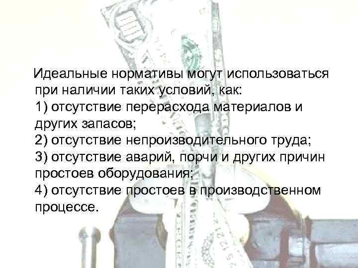 Идеальные нормативы могут использоваться при наличии таких условий, как: 1) отсутствие перерасхода материалов и