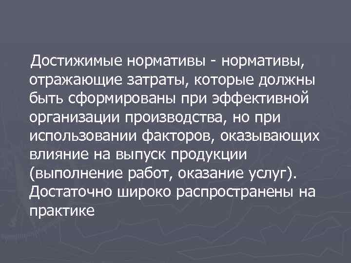 Достижимые нормативы - нормативы, отражающие затраты, которые должны быть сформированы при эффективной организации производства,
