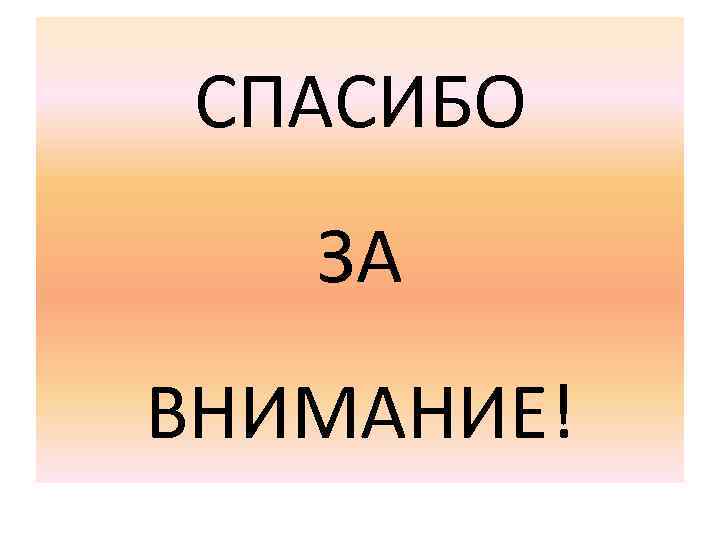 СПАСИБО ЗА ВНИМАНИЕ! 