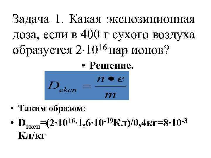 Задача 1. Какая экспозиционная доза, если в 400 г сухого воздуха образуется 2 1016