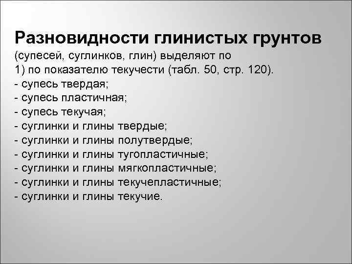 Разновидности глинистых грунтов (супесей, суглинков, глин) выделяют по 1) по показателю текучести (табл. 50,