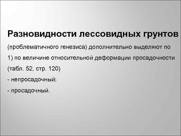 Разновидности лессовидных грунтов (проблематичного генезиса) дополнительно выделяют по 1) по величине относительной деформации просадочности