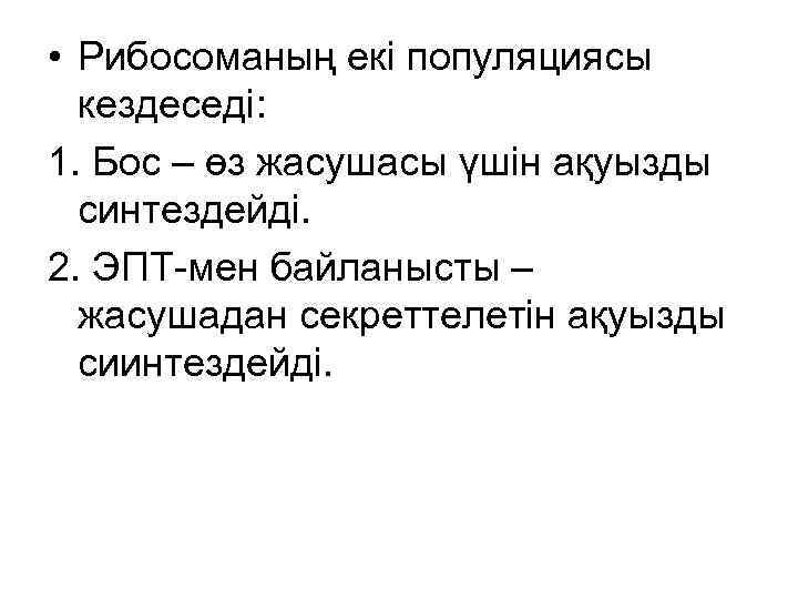  • Рибосоманың екі популяциясы кездеседі: 1. Бос – өз жасушасы үшін ақуызды синтездейді.