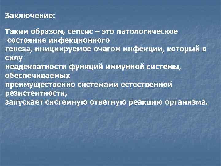 Заключение: Таким образом, сепсис – это патологическое состояние инфекционного генеза, инициируемое очагом инфекции, который