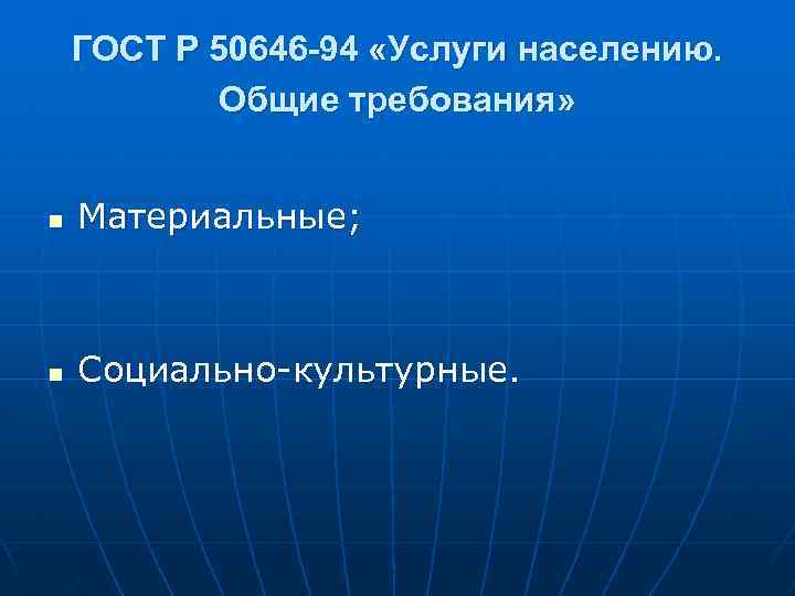 ГОСТ Р 50646 -94 «Услуги населению. Общие требования» n Материальные; n Социально-культурные. 