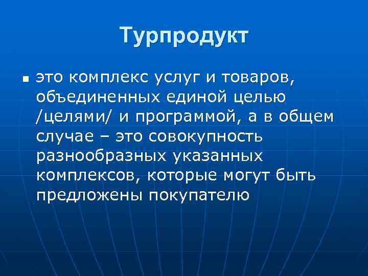 Турпродукт n это комплекс услуг и товаров, объединенных единой целью /целями/ и программой, а