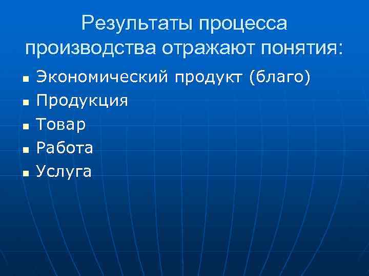 Результаты процесса производства отражают понятия: n n n Экономический продукт (благо) Продукция Товар Работа