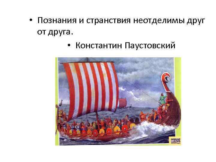  • Познания и странствия неотделимы друг от друга. • Константин Паустовский 