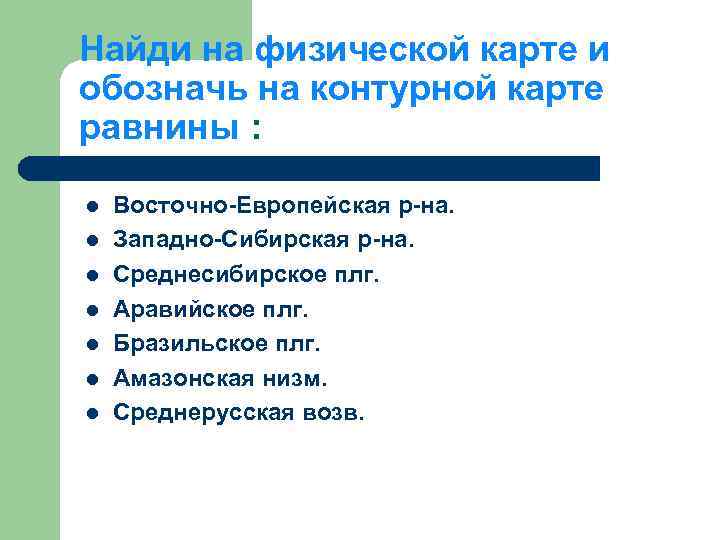 Найди на физической карте и обозначь на контурной карте равнины : l l l