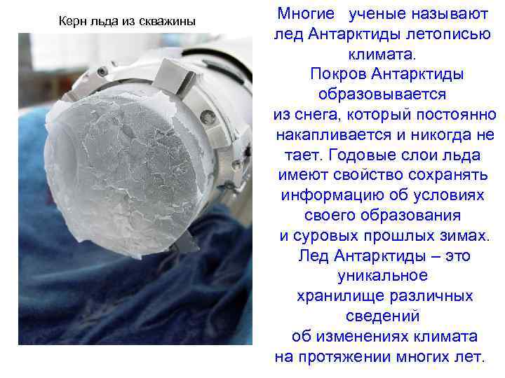 Керн льда из скважины Многие ученые называют лед Антарктиды летописью климата. Покров Антарктиды образовывается