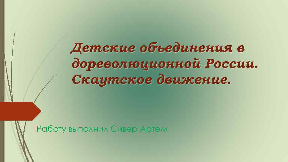 Детские объединения в дореволюционной России. Скаутское движение. Работу выполнил Сивер Артем 