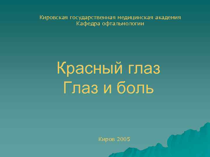 Кировская государственная медицинская академия Кафедра офтальмологии Красный глаз Глаз и боль Киров 2005 