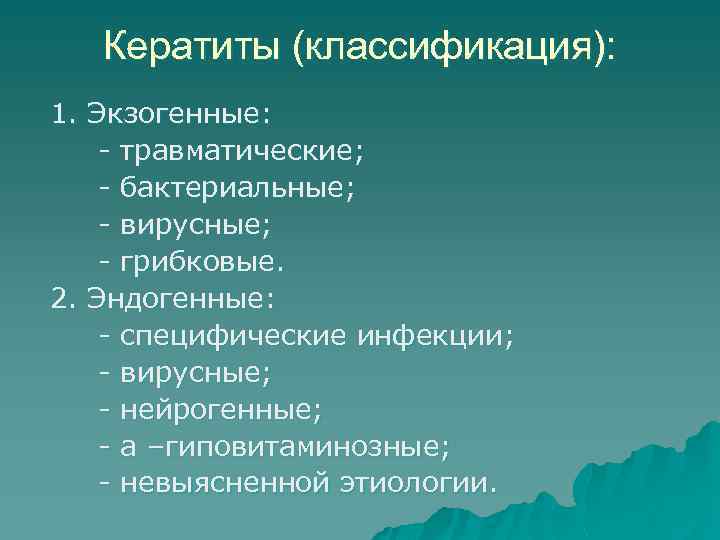 Кератиты (классификация): 1. Экзогенные: - травматические; - бактериальные; - вирусные; - грибковые. 2. Эндогенные: