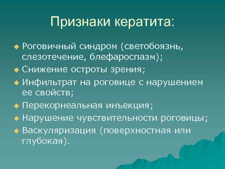 Признаки кератита: Роговичный синдром (светобоязнь, слезотечение, блефароспазм); u Снижение остроты зрения; u Инфильтрат на