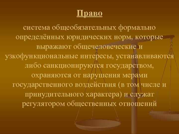 Право система общеобязательных формально определённых юридических норм, которые выражают общечеловеческие и узкофункциональные интересы, устанавливаются