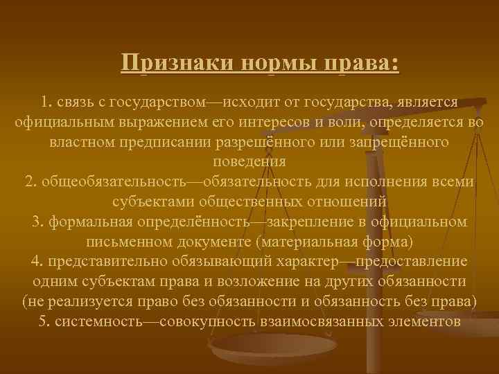 Признаки нормы права: 1. связь с государством—исходит от государства, является официальным выражением его интересов