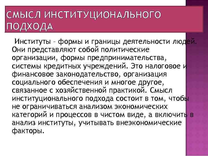 СМЫСЛ ИНСТИТУЦИОНАЛЬНОГО ПОДХОДА Институты – формы и границы деятельности людей. Они представляют собой политические