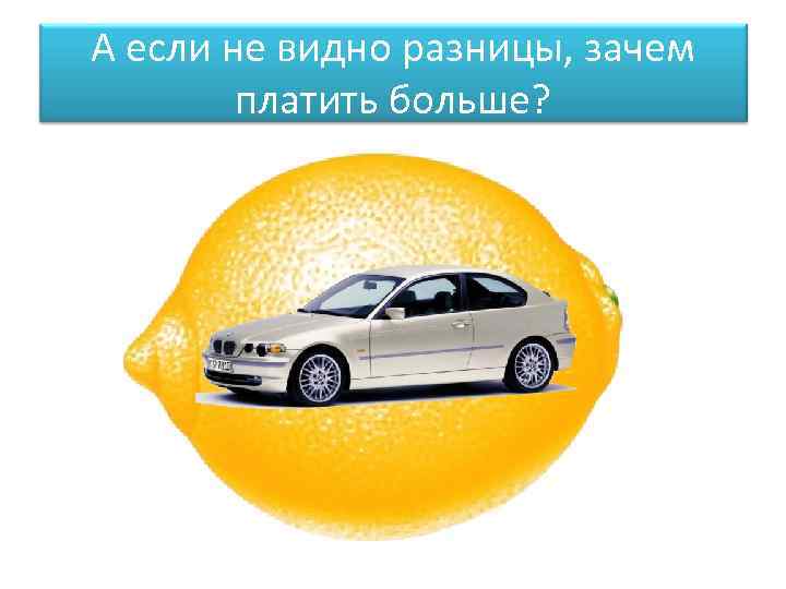 А если не видно разницы, зачем   платить больше? 