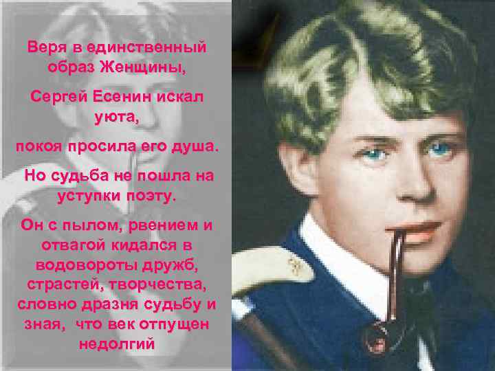  Веря в единственный образ Женщины,  Сергей Есенин искал   уюта, 
