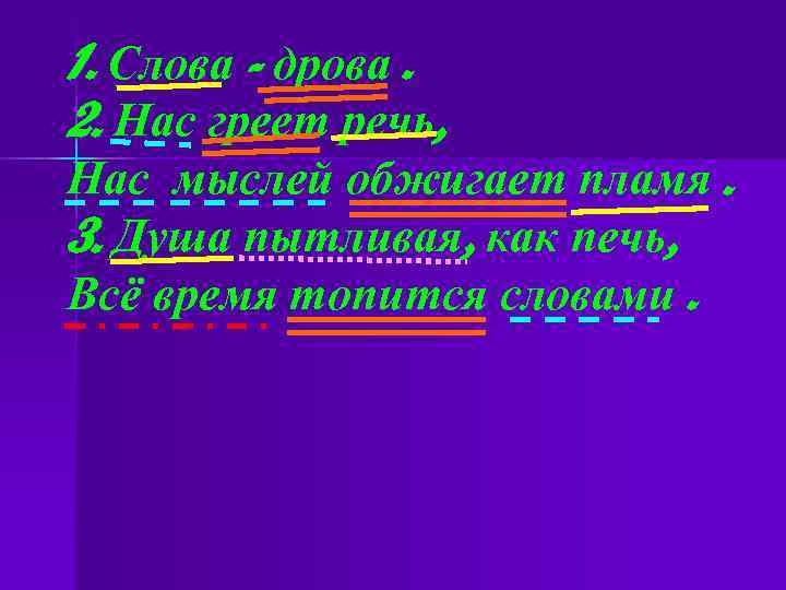 1. Слова - дрова. 2. Нас греет речь, Нас мыслей обжигает пламя. 3. Душа 1. Слова - дрова. 2. Нас греет речь, Нас мыслей обжигает пламя. 3. Душа