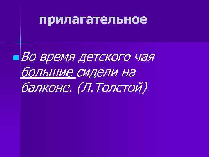 прилагательное n Вовремя детского чая большие сидели на балконе. (Л. Толстой) прилагательное n Вовремя детского чая большие сидели на балконе. (Л. Толстой)