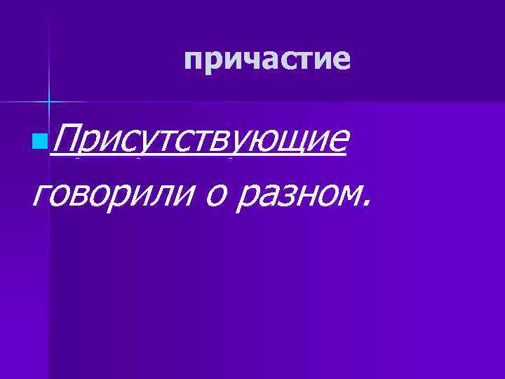 причастие n. Присутствующие говорили о разном. причастие n. Присутствующие говорили о разном.