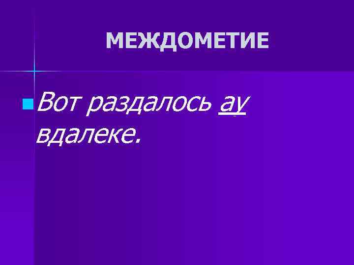 МЕЖДОМЕТИЕ n. Вотраздалось ау вдалеке. МЕЖДОМЕТИЕ n. Вотраздалось ау вдалеке.