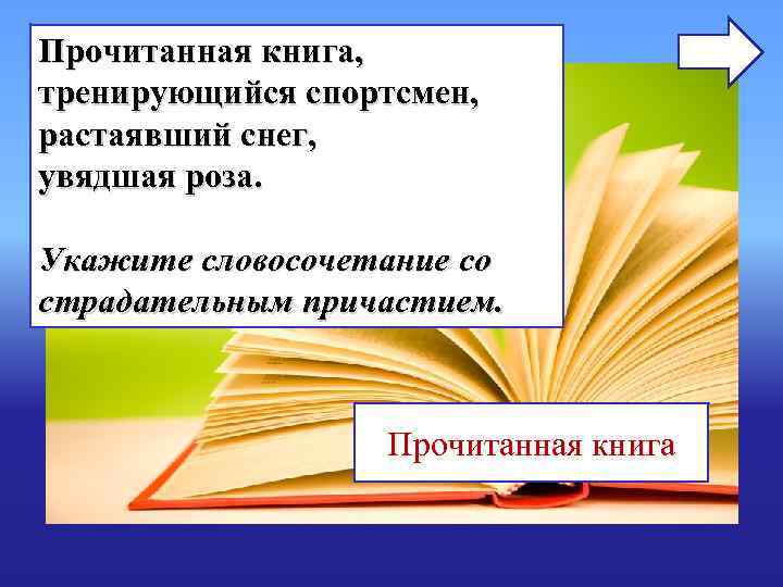 Прочитанная книга, тренирующийся спортсмен, растаявший снег, увядшая роза. Укажите словосочетание со страдательным причастием. Прочитанная книга, тренирующийся спортсмен, растаявший снег, увядшая роза. Укажите словосочетание со страдательным причастием.