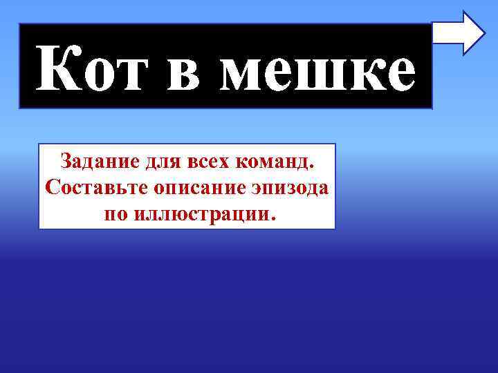 Кот в мешке Задание для всех команд. Составьте описание эпизода по иллюстрации. Кот в мешке Задание для всех команд. Составьте описание эпизода по иллюстрации.