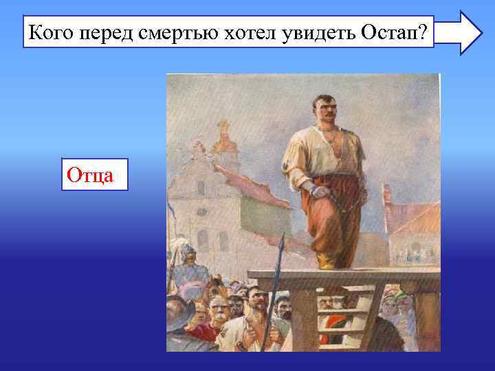 Кого перед смертью хотел увидеть Остап? Отца Кого перед смертью хотел увидеть Остап? Отца