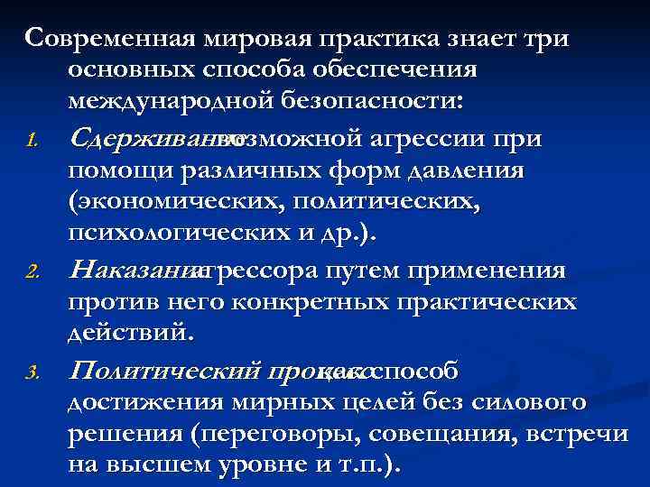 Современная мировая практика знает три  основных способа обеспечения  международной безопасности: 1. Сдерживаниевозможной