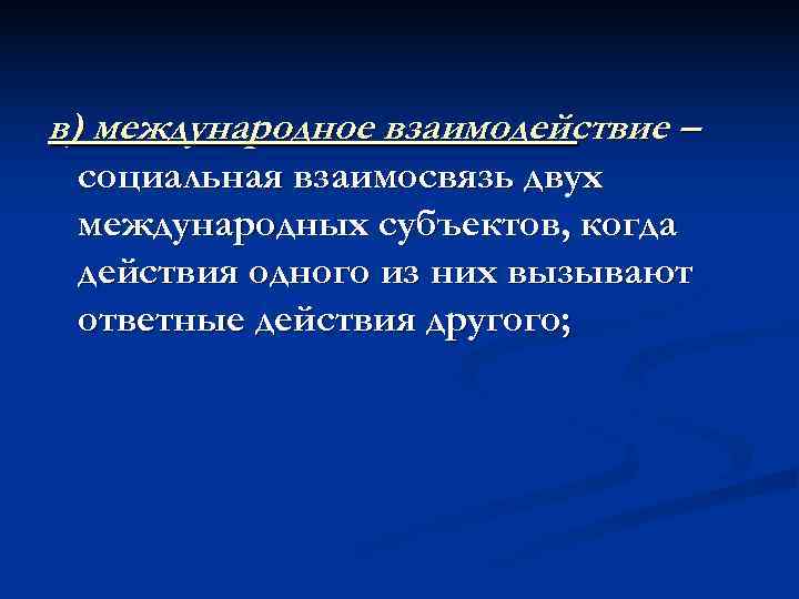 в) международное взаимодействие – социальная взаимосвязь двух международных субъектов, когда действия одного из них