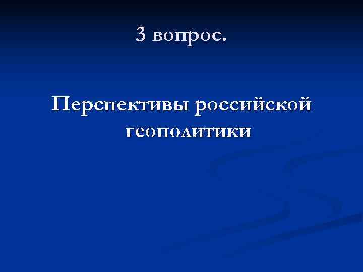   3 вопрос.  Перспективы российской  геополитики 