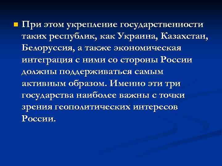 n  При этом укрепление государственности таких республик, как Украина, Казахстан, Белоруссия, а также