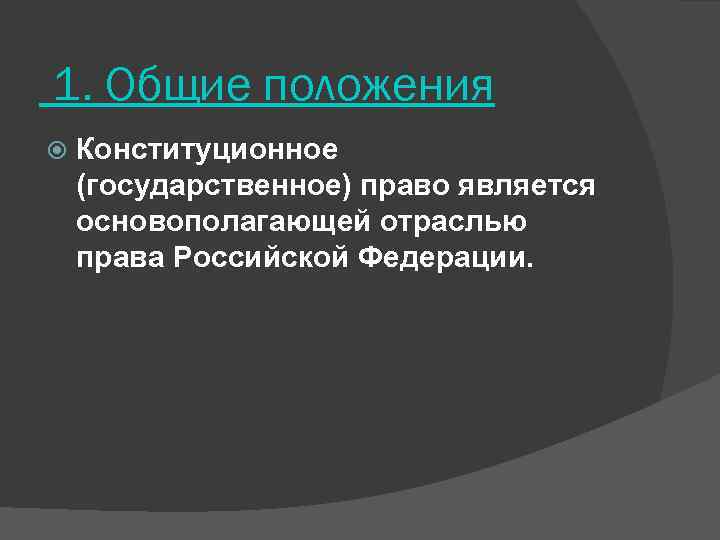 1. Общие положения Конституционное (государственное) право является основополагающей отраслью права Российской Федерации. 
