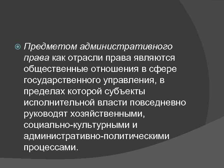   Предметом административного права как отрасли права являются общественные отношения в сфере государственного