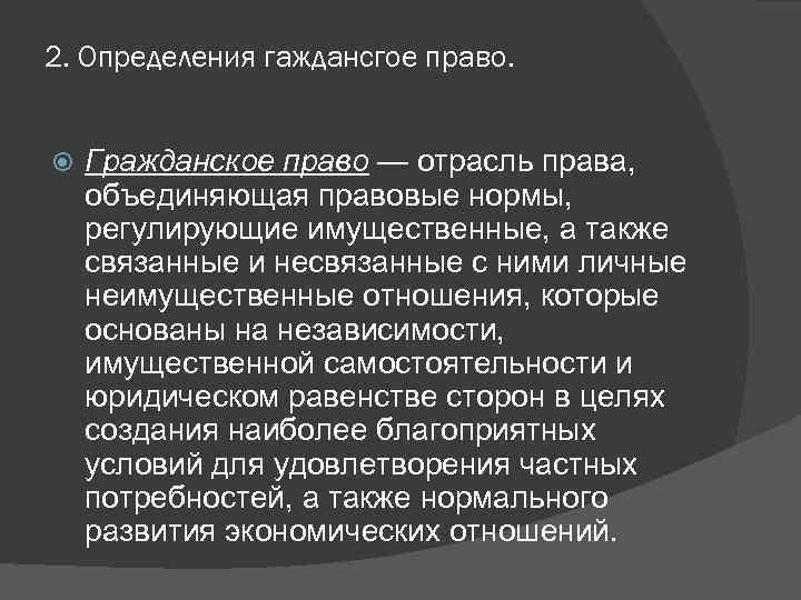 2. Определения гаждансгое право.  Гражданское право — отрасль права,  объединяющая правовые нормы,