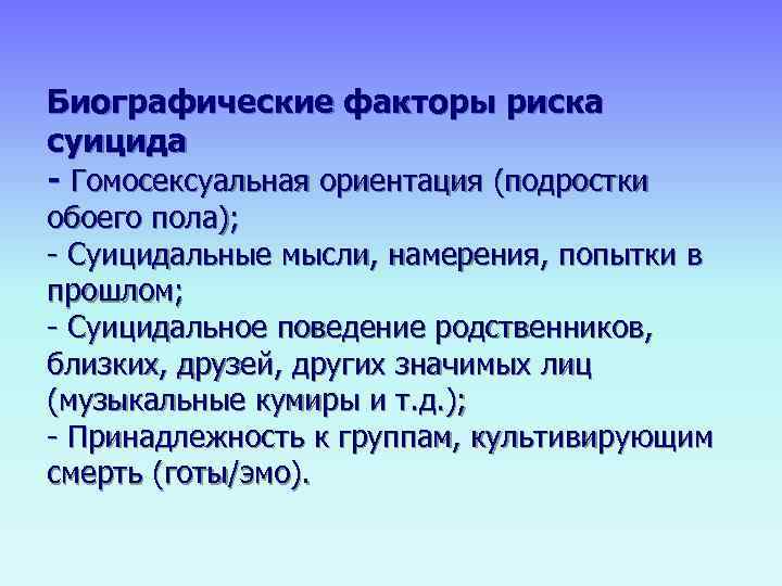 Биографические факторы риска суицида - Гомосексуальная ориентация (подростки обоего пола);  - Суицидальные мысли,