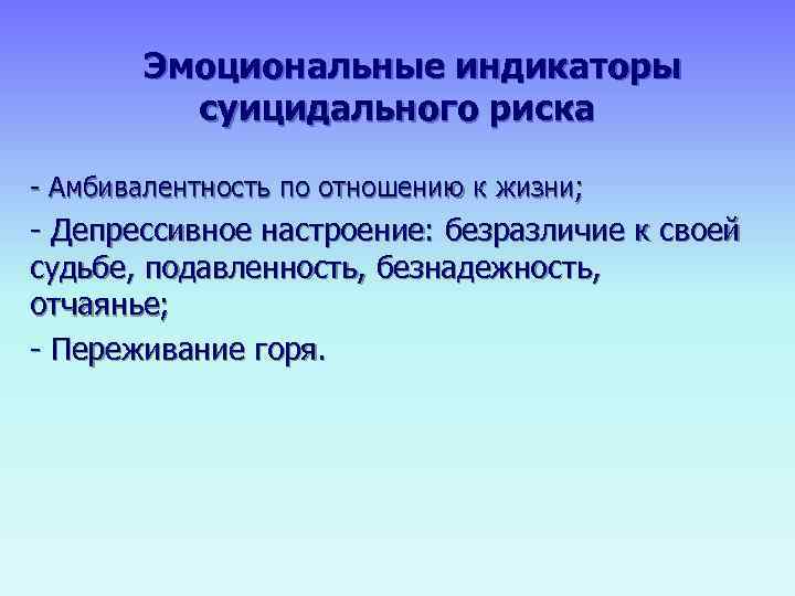   Эмоциональные индикаторы  суицидального риска - Амбивалентность по отношению к жизни; -