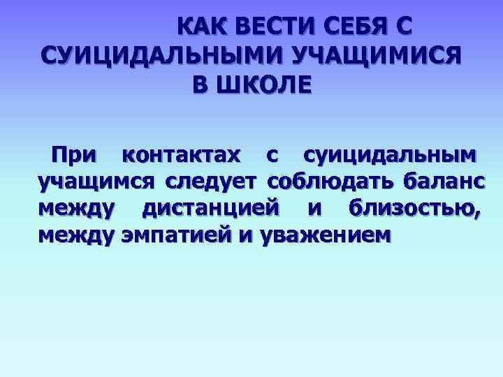   КАК ВЕСТИ СЕБЯ С СУИЦИДАЛЬНЫМИ УЧАЩИМИСЯ   В ШКОЛЕ  При