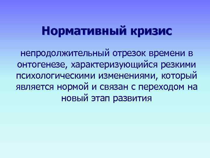  Нормативный кризис     непродолжительный отрезок времени в онтогенезе, характеризующийся резкими
