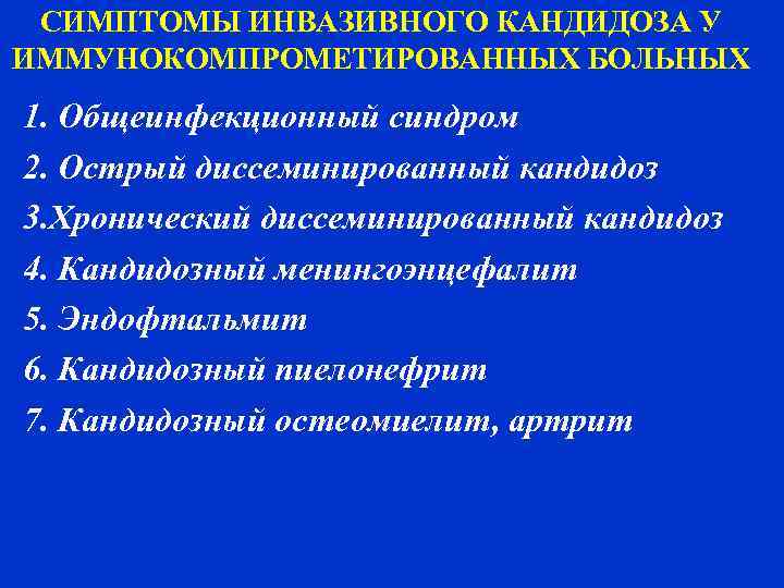  СИМПТОМЫ ИНВАЗИВНОГО КАНДИДОЗА У ИММУНОКОМПРОМЕТИРОВАННЫХ БОЛЬНЫХ 1. Общеинфекционный синдром 2. Острый диссеминированный кандидоз