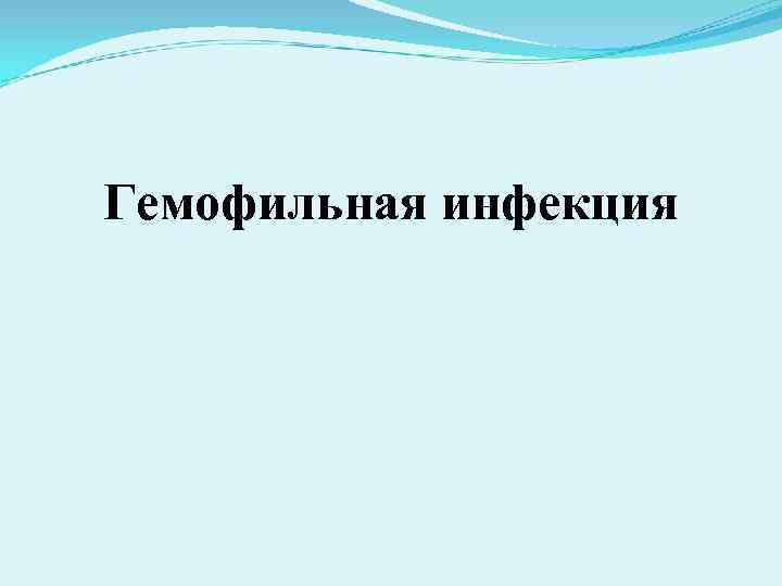 Гемофильная инфекция Гемофильная инфекция