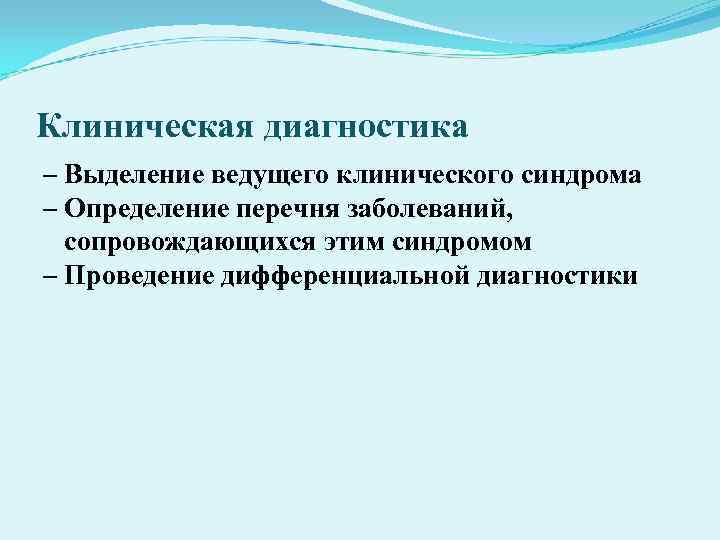 Клиническая диагностика – Выделение ведущего клинического синдрома – Определение перечня заболеваний, сопровождающихся этим синдромом Клиническая диагностика – Выделение ведущего клинического синдрома – Определение перечня заболеваний, сопровождающихся этим синдромом