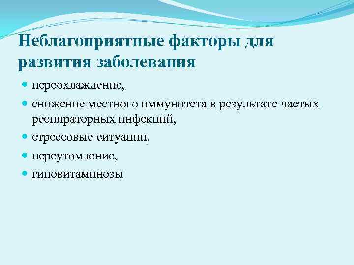 Неблагоприятные факторы для развития заболевания переохлаждение, снижение местного иммунитета в результате частых Неблагоприятные факторы для развития заболевания переохлаждение, снижение местного иммунитета в результате частых